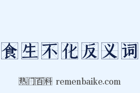 食生不化反义词是什么意思的图片